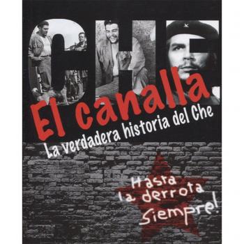El Canalla. La verdadera historia del Che
