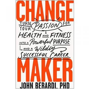 Change Maker: Turn Your Passion for Health and Fitness into a Powerful Purpose and a Wildly Successful Career