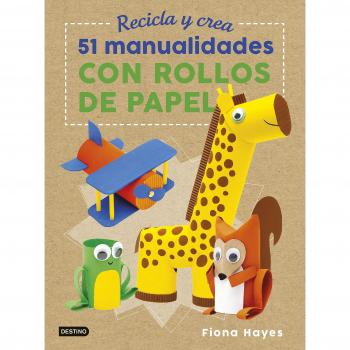 Recicla y crea. 51 manualidades con rollos de papel - Fiona Hayes