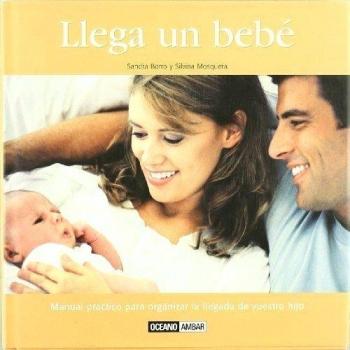 Llega un bebé: Todo lo que necesitas saber para vivir la experiencia más bella que existe: tener un hijo.