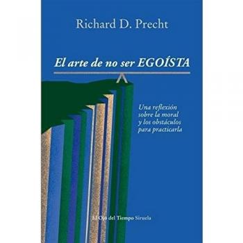 El arte de no ser egoísta: Una reflexión sobre la moral y los obstáculos para practicarla: 78 - Precht, Richard David