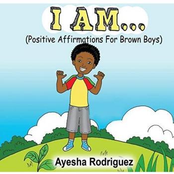 Positive Affirmations Book for Brown Boys: I Am... by Ayesha Rodriguez