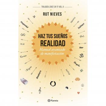 Haz tus sueños realidad: Manual avanzado de manifestación. Trilogía Cree en ti Vol. II - Nieves, Rut