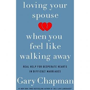 Loving Your Spouse When You Feel Like Walking Away: Real Help for Desperate Hearts in Difficult Marriages