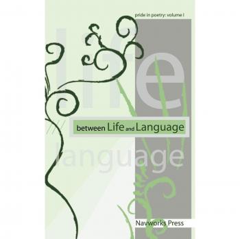 Pride in Poetry: Between Life and Language, Volume I - Edited by David E. Navarro