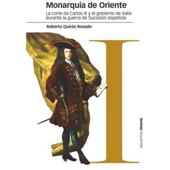 Monarquía de Oriente: La corte de Carlos III y el gobierno de Italia durante la guerra de Sucesión española