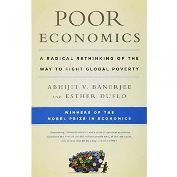 Poor Economics: A Radical Rethinking of the Way to Fight Global Poverty