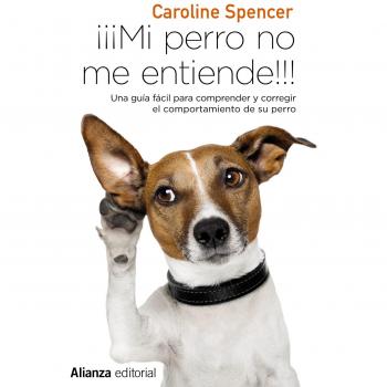 ¡¡¡Mi perro no me entiende!!!: Una guía fácil para comprender y corregir el comportamiento de tu perro - SPENCER, CAROLINE