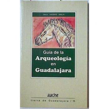 GUIA DE LA ARQUEOLOGIA EN GUADALAJARA 1ªED