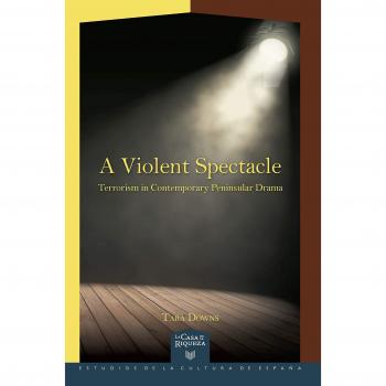 A violent spectacle: terrorism in contemporary peninsular drama/Tara Downs.