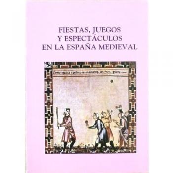Fiestas, juegos y espectáculos en la España Medieval: Actas del VII Curso de Cultura Medieval