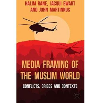 Media Framing of the Muslim World: Conflicts, Crises and Contexts