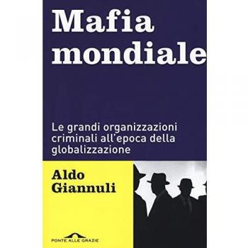 Global Mafia: Major Criminal Organizations in the Age of Globalization by Aldo Giannuli