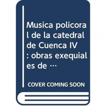 Música policoral de la catedral de Cuenca IV: Obras exequiales de Alonso Xuárez