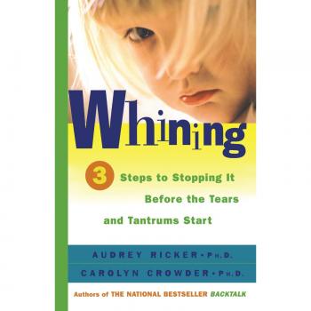 Whining Solutions: 3 Steps to Stop Tantrums and Tears by Audrey Ricker