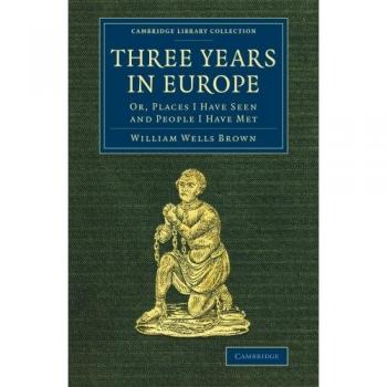 Tres Años en Europa: O, Lugares que He Visto y Personas que He Conocido (Colección de Biblioteca de Cambridge - Esclavitud y Abolición)