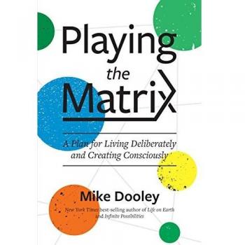 Playing the Matrix: A Program for Living Deliberately and Creating Consciously