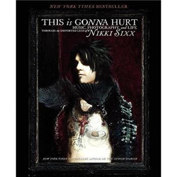 This Is Gonna Hurt: Music, Photography and Life Through the Distorted Lens of Nikki Sixx