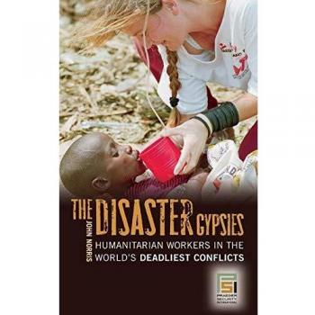 The Disaster Gypsies: Humanitarian Workers in Global Conflict Zones