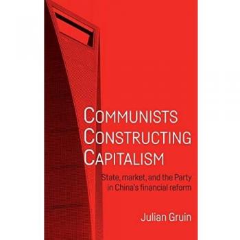 Communists constructing capitalism: State, market, and the Party in China¿s financial reform