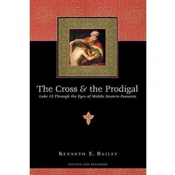 The Cross & the Prodigal: Luke 15 Through the Eyes of Middle Eastern Peasants