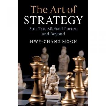 Hwy-Chang Moon The Art of Strategy: A Game Theoretic Approach to Competitive Advantage, Cambridge University Press