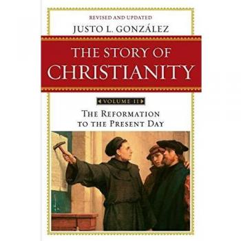 The Story of Christianity: Volume 2: The Reformation to the Present Day