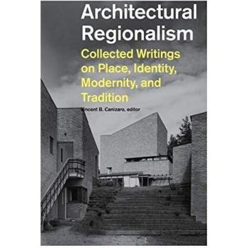 Architectural Regionalism: Collected Writings on Place, Identity, Modernity, and Tradition