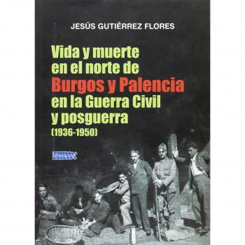 VIDA Y MUERTE EN EL NORTE DE BURGOS Y PALENCIA EN LA GUERRA CIVIL Y POSGUERRA