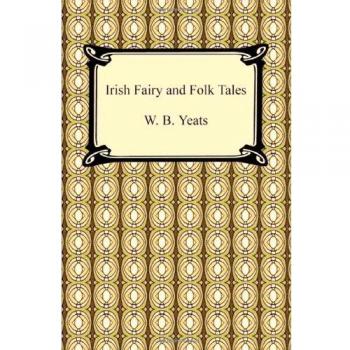 Irish Fairy and Folk Tales: Enchanting Stories of Myth and Magic by W.B. Yeats