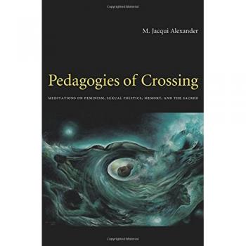 Pedagogies of Crossing: Meditations On Feminism, Sexual Politics, Memory, And The Sacred