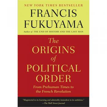The Origins of Political Order: Comprehensive Analysis from Prehuman Era to French Revolution by Francis Fukuyama