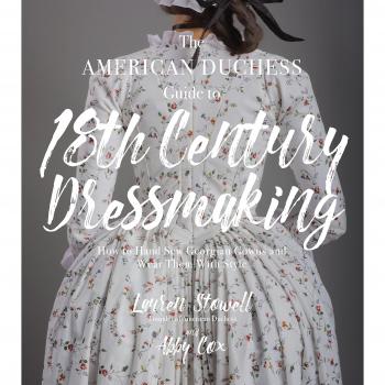 American Duchess Guide to 18th Century Dressmaking, The: How to Hand Sew Georgian Gowns and Wear Them With Style