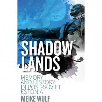 Shadowlands: Memory and History in Post-Soviet Estonia by Meike Wulf - Historical Analysis Book