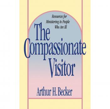 The Compassionate Visitor: Resources for Ministering to People Who Are Ill