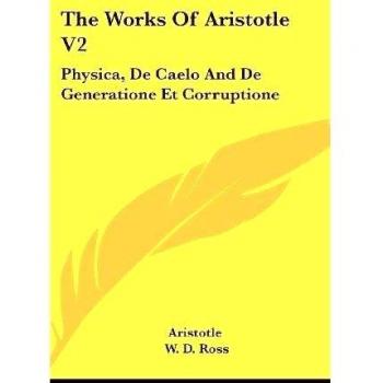 The Works Of Aristotle: Physica, De Caelo and De Generatione Et Corruptione / Physica, On the Heavens and On Generation and Corruption: 2