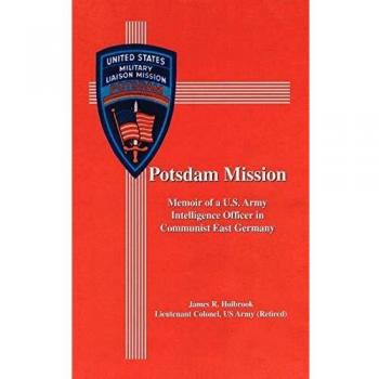 Potsdam Mission: Memoir of a U.S. Army Intelligence Officer in Communist East Germany (Paperback Edition)