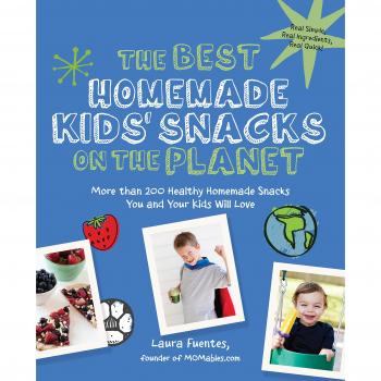 The Best Homemade Kids' Snacks on the Planet: More than 200 Healthy Homemade Snacks You and Your Kids Will Love