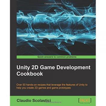 Unity 2D Game Development Cookbook: Essential Recipes for Creating Engaging Games