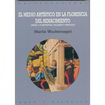 Martín Wackernagel El medio artístico en la Florencia del Renacimiento Editorial Akal
