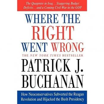 Where the Right Went Wrong: Neoconservative Influence on Reagan and Bush - A Political Analysis by Patrick J. Buchanan