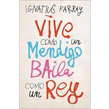 Vive como un mendigo, baila como un rey - Ignatius Farray