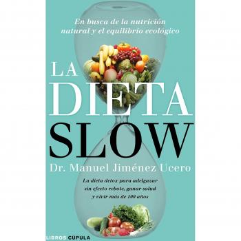 La Dieta Slow: En busca de la nutrición natural y el equilibrio ecológico. Pierde peso de forma saludable y alcanza el equilibrio nutricional con componentes naturales - Jiménez Ucero, Dr. Manuel