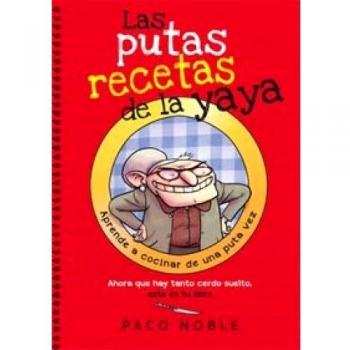 Las Putas Recetas De La Yaya: Ahora que hay tanto cerdo suelto, este es tu libro: 17 - Paco Noble