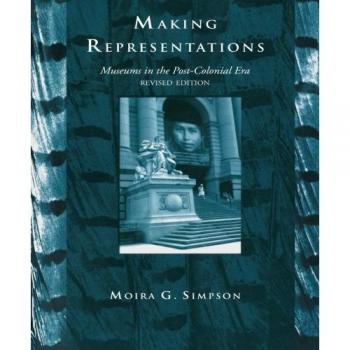 Making Representations, Revised Edition: Museums in the Post-Colonial Era