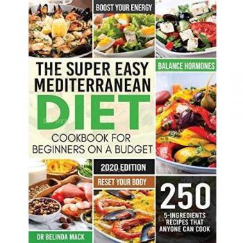 Budget-Friendly Mediterranean Diet Cookbook for Beginners: 250 Simple 5-Ingredient Recipes and 2-Week Meal Plan