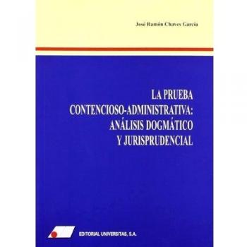 La prueba contencioso-administrativa: analisis dogmatico y jurisprudencial