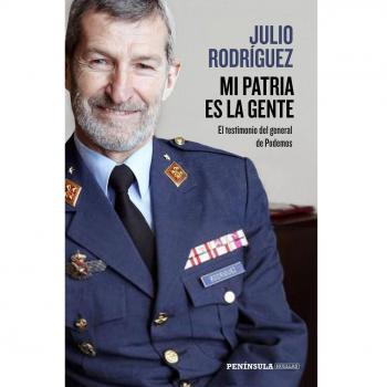 Mi patria es la gente: El testimonio del general de Podemos - Julio Rodríguez