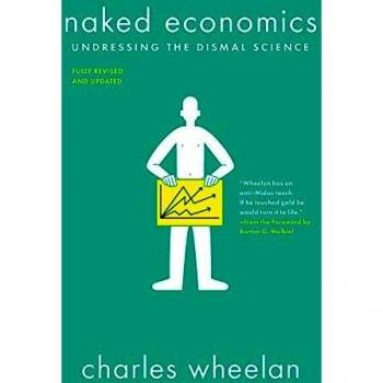 Naked Economics: Undressing the Dismal Science by Charles Wheelan - Book, Paperback, 336 pages, ISBN 978-0393340722, Publisher: W.W. Norton & Company, Release Date: April 2003,