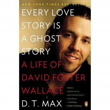 Every Love Story Is a Ghost Story: A Life of David Foster Wallace by D. T. Max